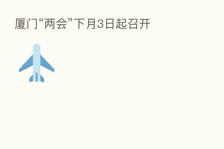 厦门“两会”下月3日起召开