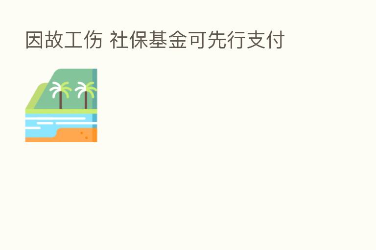 因故工伤 社保基金可先行支付