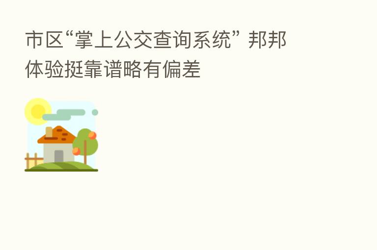 市区“掌上公交查询系统” 邦邦体验挺靠谱略有偏差