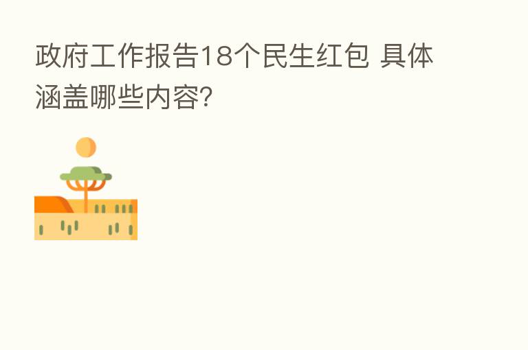 政府工作报告18个民生红包 具体涵盖哪些内容?