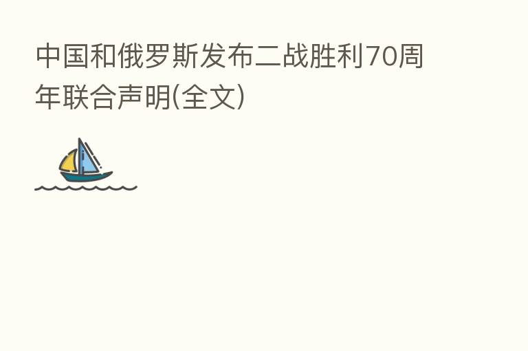 中国和俄罗斯发布二战胜利70周年联合声明(全文)