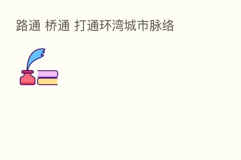 路通 桥通 打通环湾城市脉络