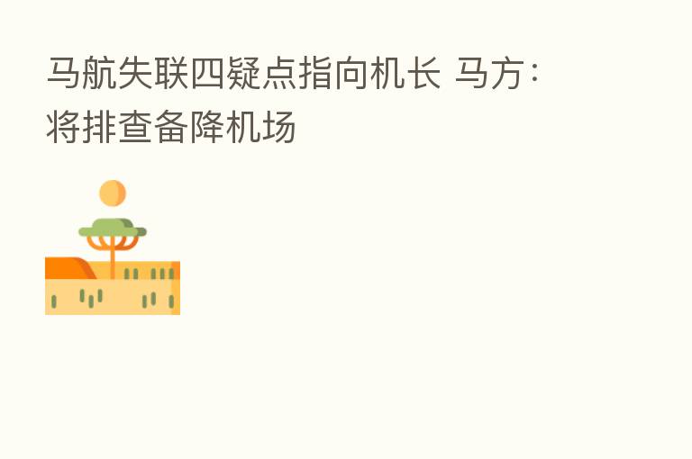 马航失联四疑点指向机长 马方:将排查备降机场