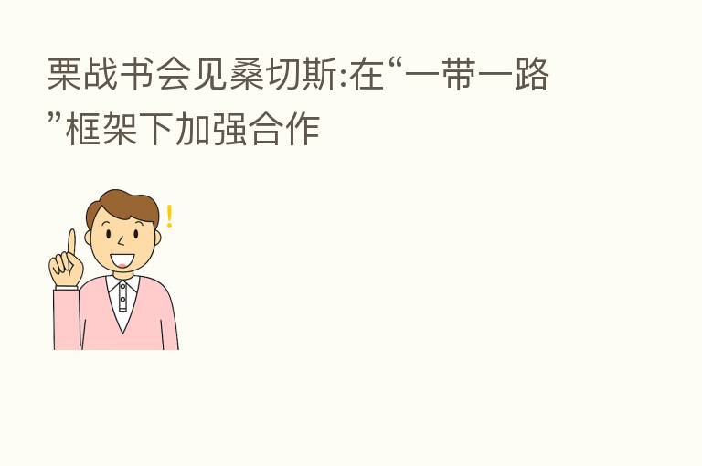 栗战书会见桑切斯:在“一带一路”框架下加强合作