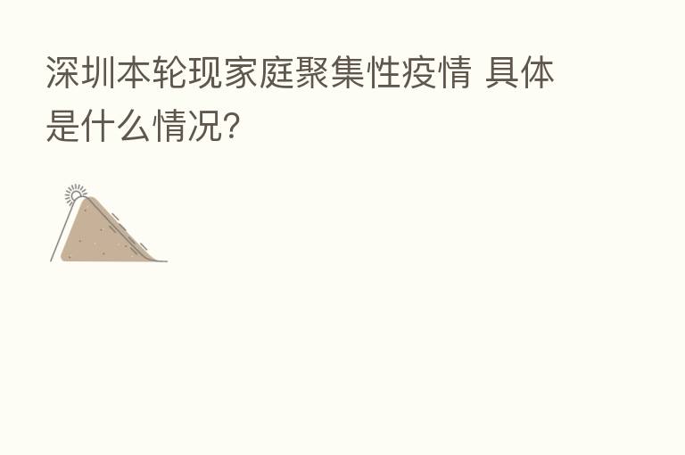 深圳本轮现家庭聚集性疫情 具体是什么情况?