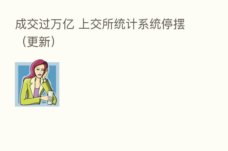 成交过万亿 上交所统计系统停摆（更新）