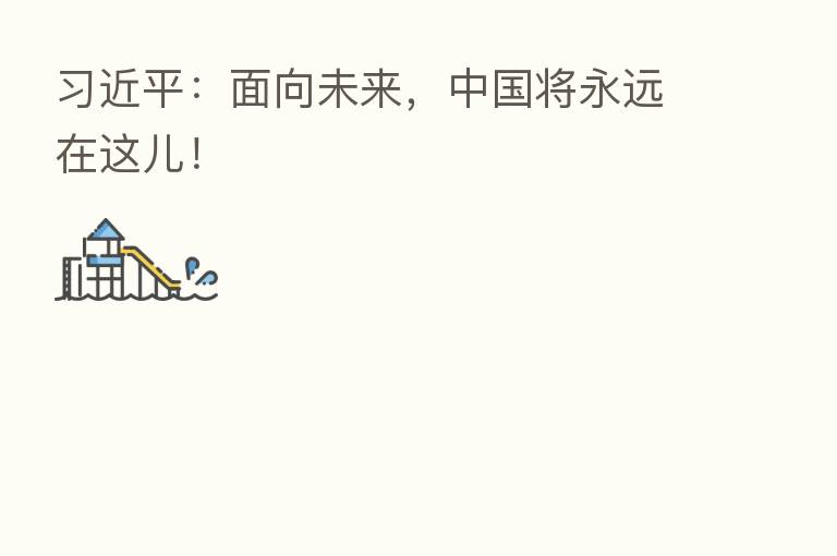 :面向未来,中国将永远在这儿!