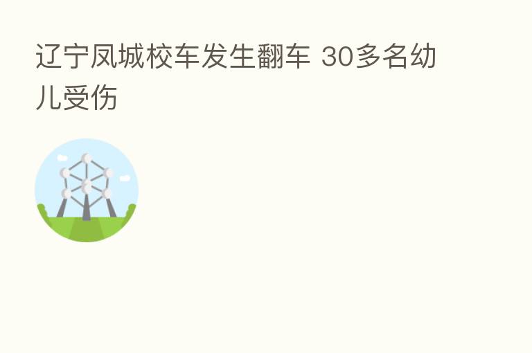 辽宁凤城校车发生翻车 30多名幼儿受伤