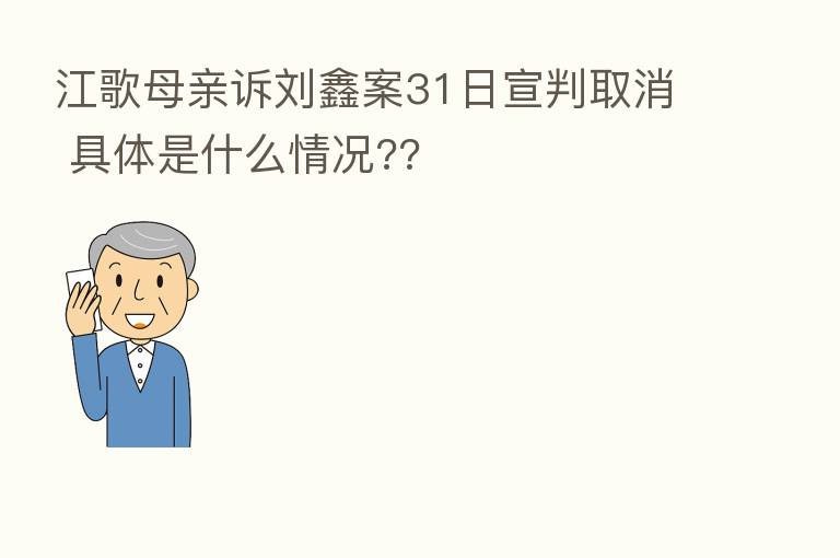 江歌母亲诉刘鑫案31日宣判取消 具体是什么情况??