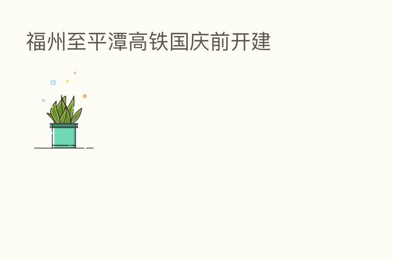 福州至平潭高铁国庆前开建