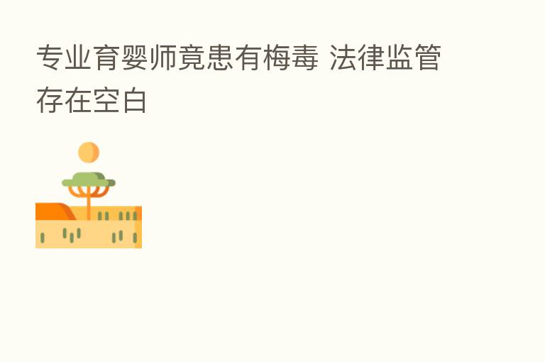 专业育婴师竟患有梅毒 法律监管存在空白