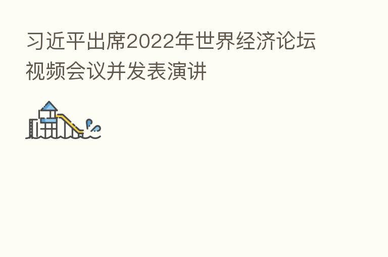 出席2022年世界经济论坛视频会议并发表演讲