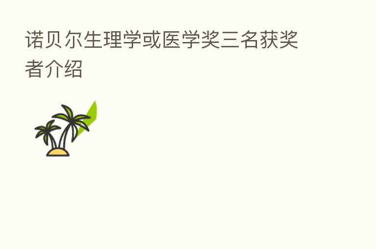诺贝尔生理学或医学奖三名获奖者介绍