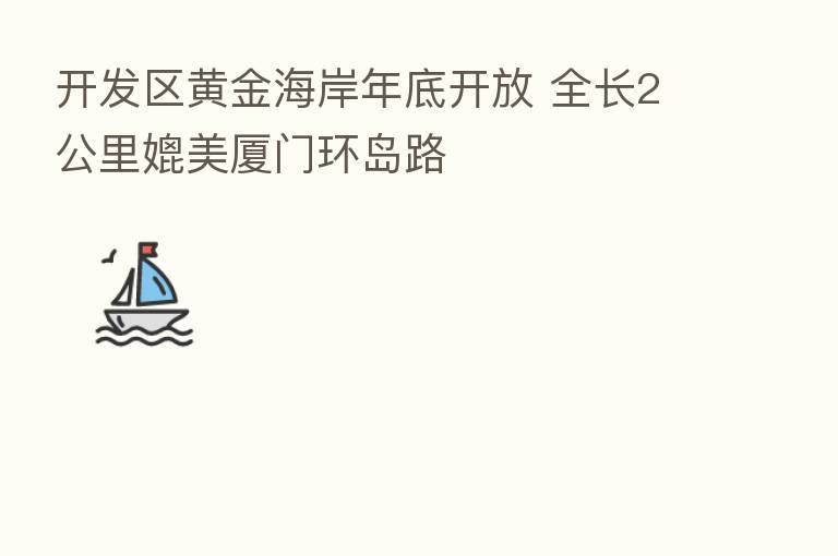 开发区黄金海岸年底开放 全长2公里媲美厦门环岛路