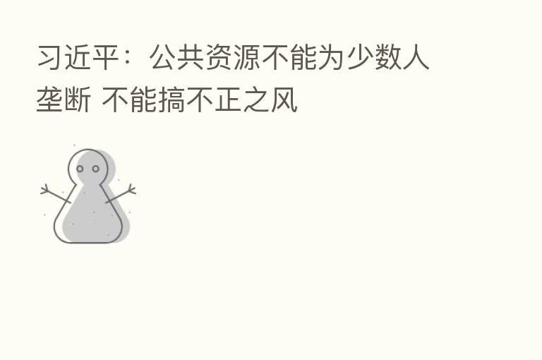          ：公共资源不能为少数人垄断 不能搞不正之风