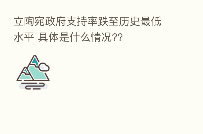 立陶宛政府支持率跌至历史 低水平 具体是什么情况??