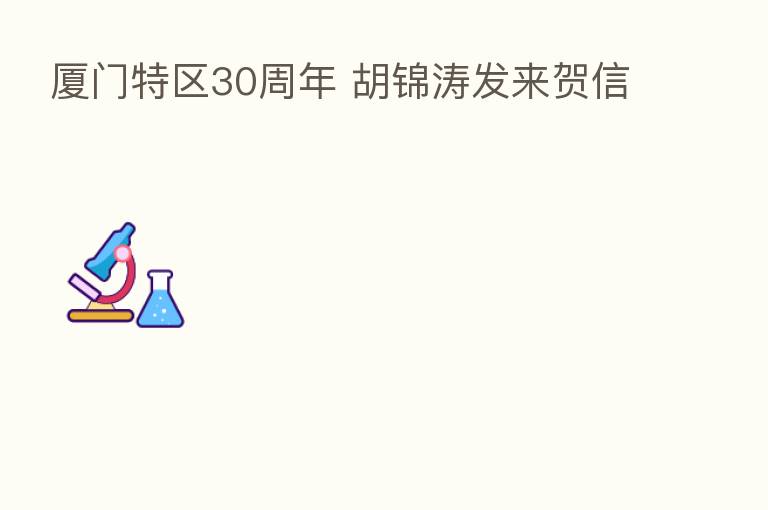 厦门特区30周年 胡锦涛发来贺信
