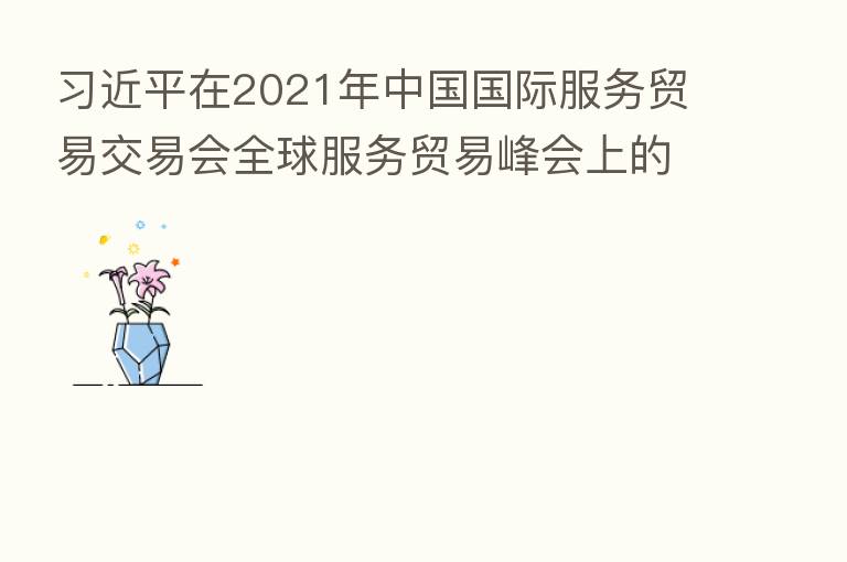 在2021年中国国际服务贸易交易会全球服务贸易峰会上的致辞(全文)