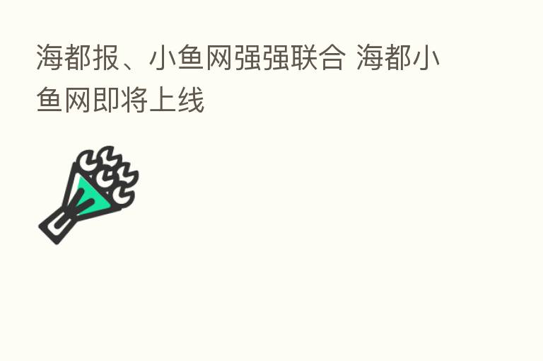 海都报、小鱼网强强联合 海都小鱼网即将上线