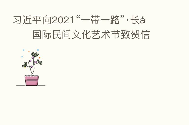 向2021“一带一路”·长城国际民间文化艺术节致贺信