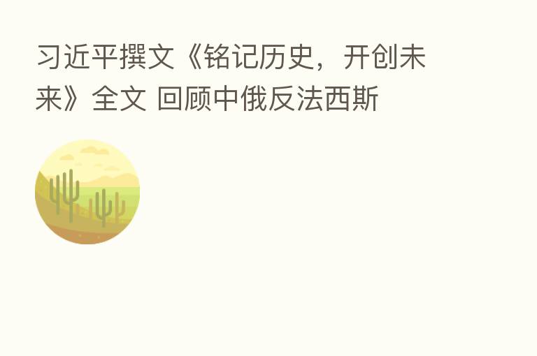 撰文《铭记历史,开创未来》全文 回顾中俄反法西斯