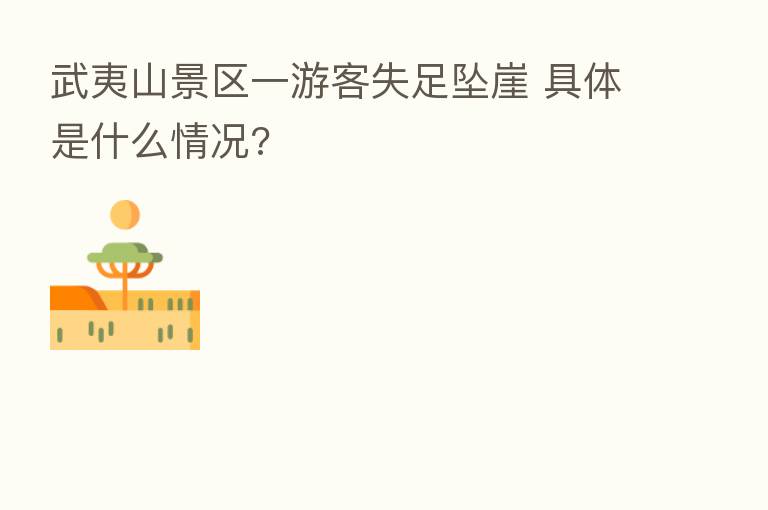 武夷山景区一游客失足坠崖 具体是什么情况?