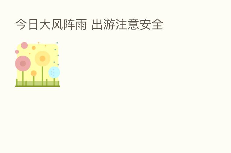 今日大风阵雨 出游注意安全