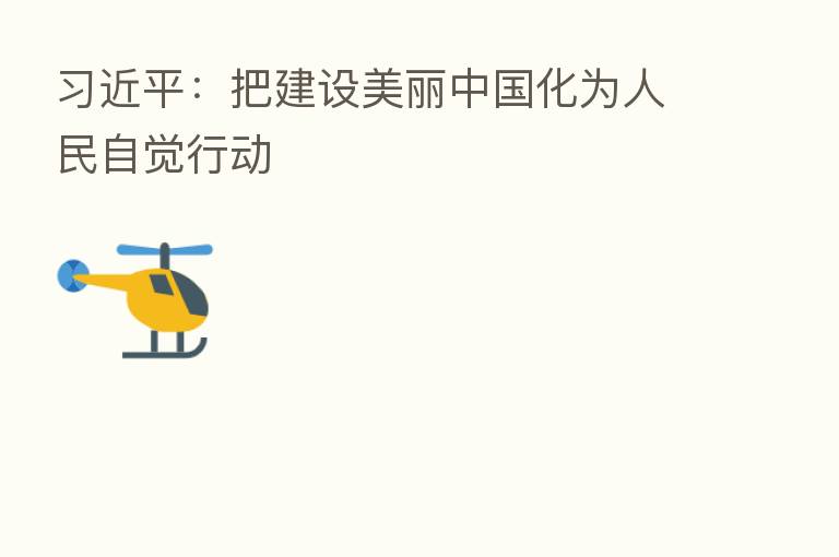 :把建设美丽中国化为人民自觉行动
