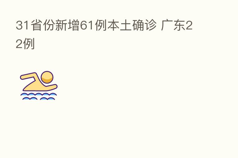 31省份新增61例本土确诊 广东22例