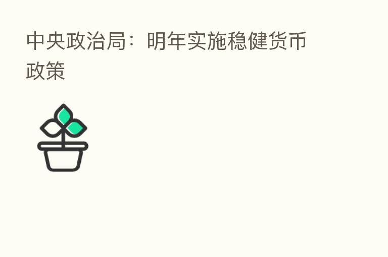 中央政治局:明年实施稳健货币政策