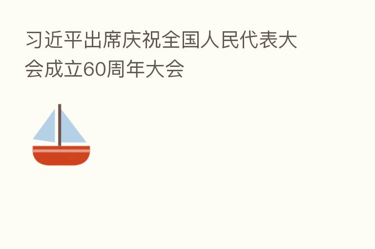 出席庆祝全国人民代表大会成立60周年大会