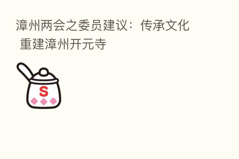 漳州两会之委员建议：传承文化 重建漳州开元寺
