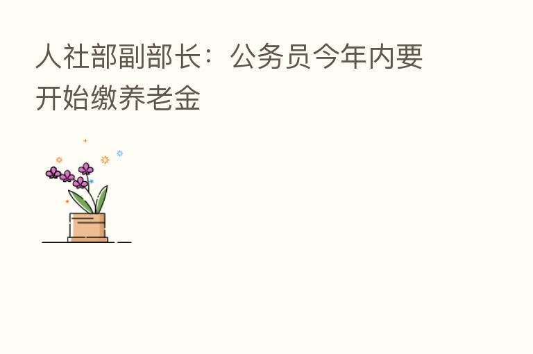 人社部副部长:公务员今年内要开始缴养老金
