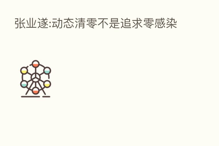 张业遂:动态清零不是追求零感染