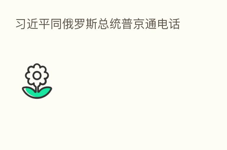 同俄罗斯总统普京通电话