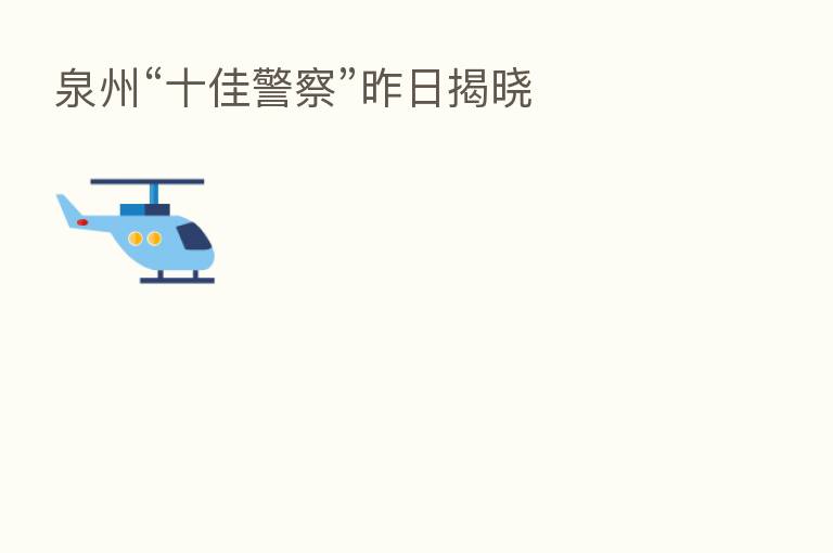 泉州“十佳警察”昨日揭晓