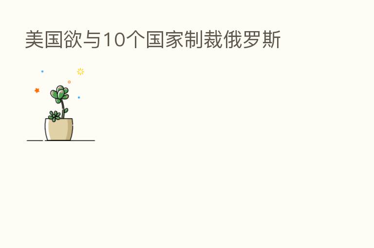美国欲与10个国家制裁俄罗斯