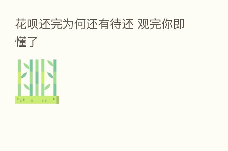 花呗还完为何还有待还 观完你即懂了