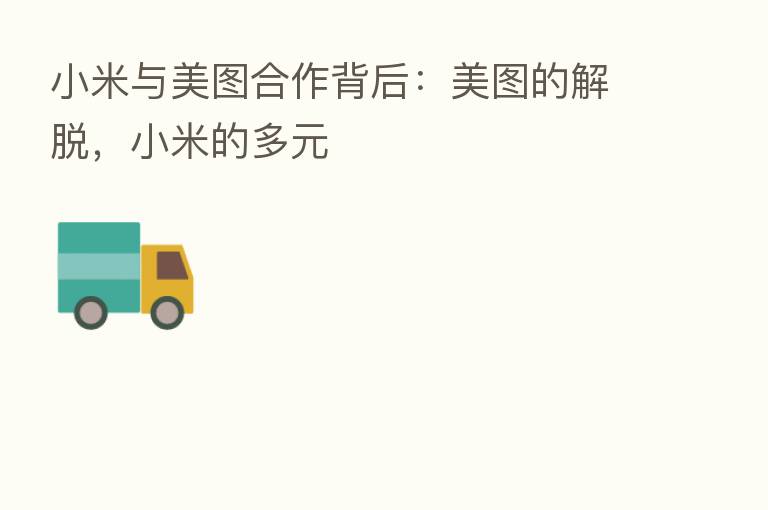 小米与美图合作背后:美图的解脱,小米的多元