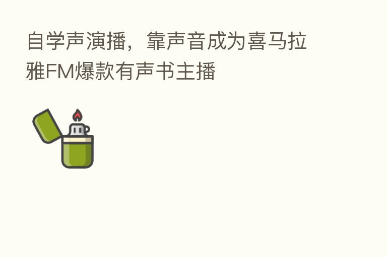 自学声演播,靠声音成为喜马拉雅FM爆款有声书