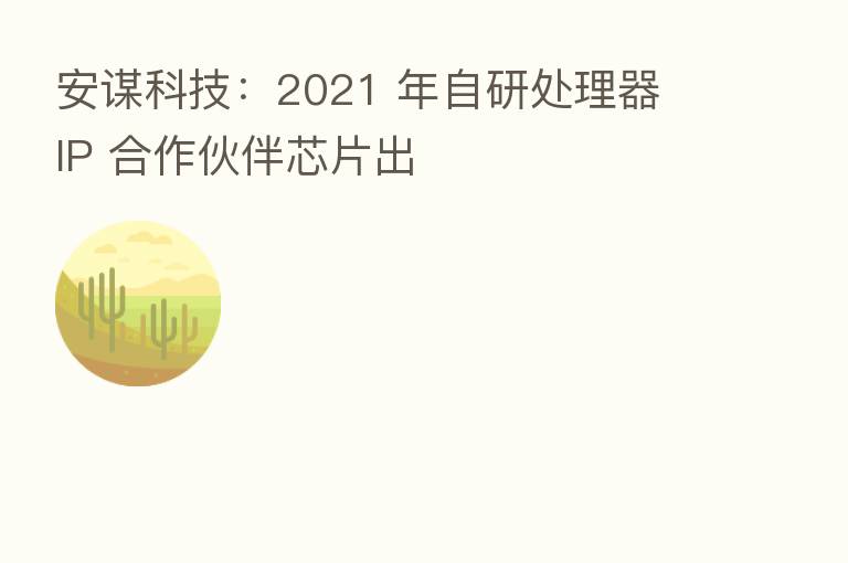 安谋科技：2021 年自研处理器 IP 合作伙伴芯片出