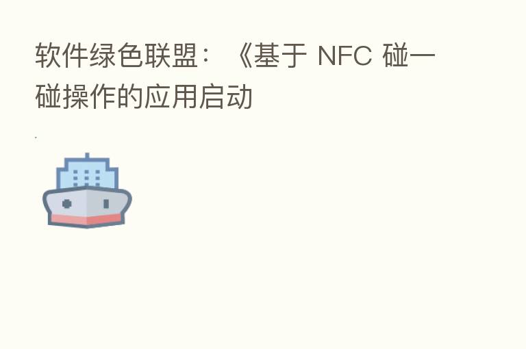 软件绿色联盟：《基于 NFC 碰一碰操作的应用启动