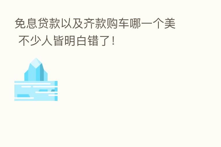 免息贷款以及齐款购车哪一个美 不少人皆明白错了!