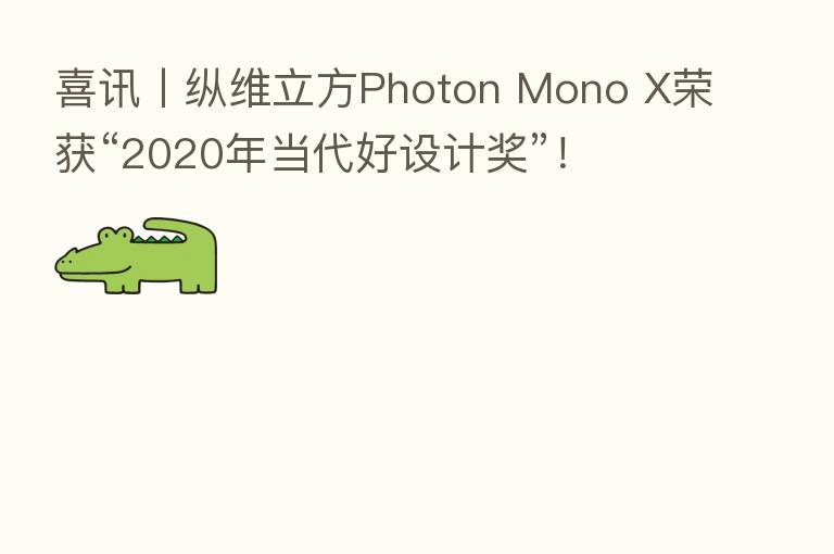 喜讯丨纵维立方Photon Mono X荣获“2020年当代好设计奖”!