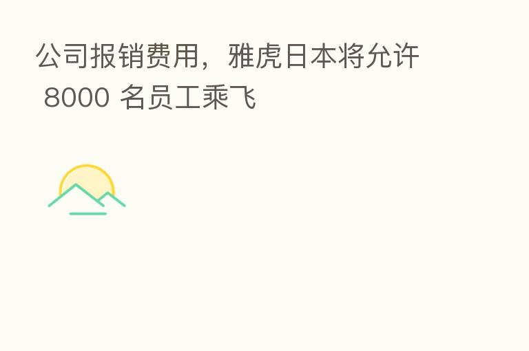 公司报销费用,雅虎日本将允许 8000 名员工乘飞