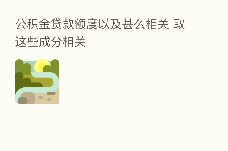 公积金贷款额度以及甚么相关 取这些成分相关
