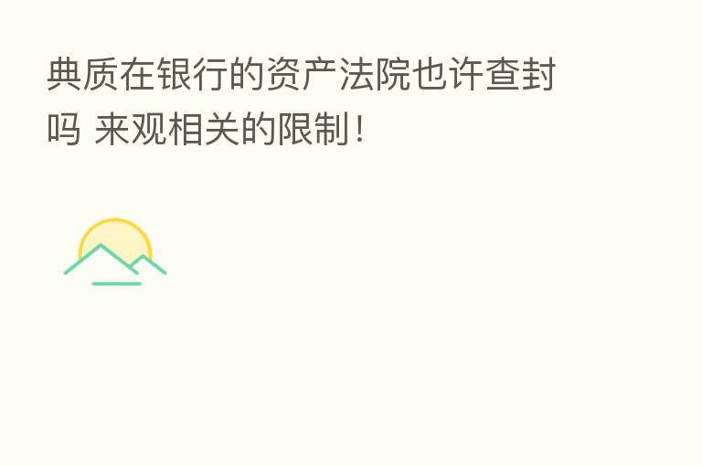 典质在银行的资产法院也许查封吗 来观相关的限制！