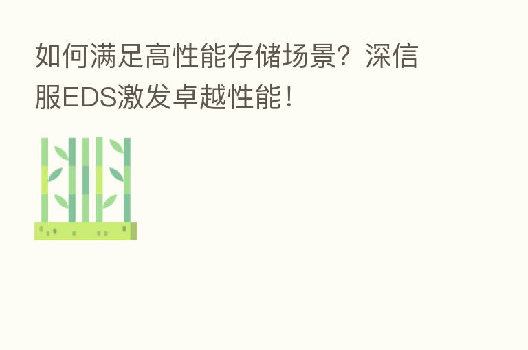 如何满足高性能存储场景?深信服EDS激发卓越性能!