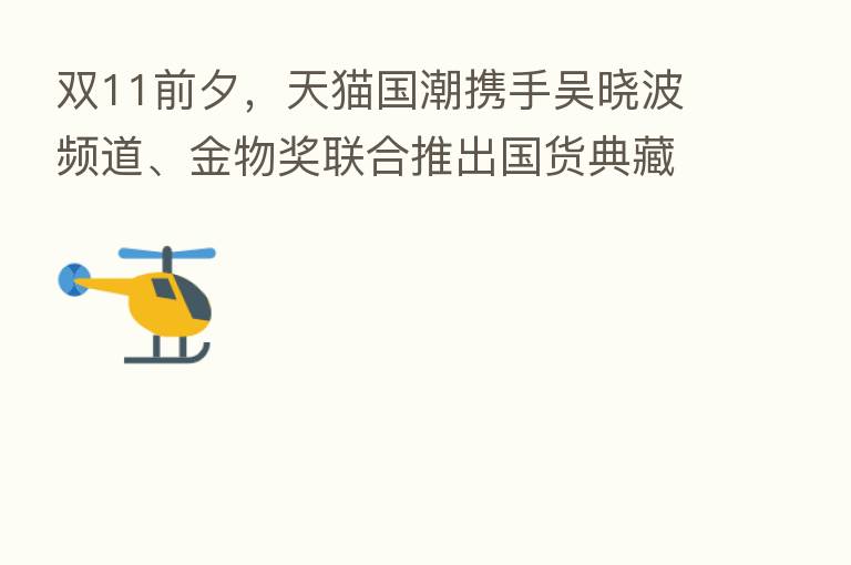 双11前夕,天猫国潮携手吴晓波频道、金物奖联合推出国货典藏馆