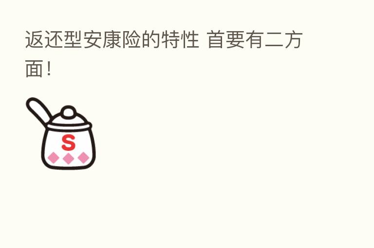 返还型安康险的特性 首要有二方面！